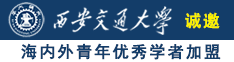 逼逼好骚诚邀海内外青年优秀学者加盟西安交通大学